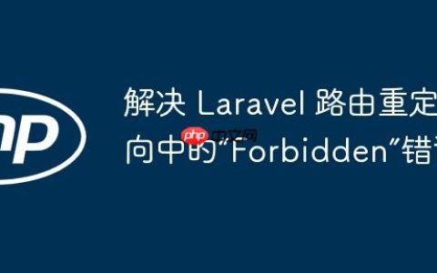 解决 Laravel 路由重定向中的“Forbidden”错误