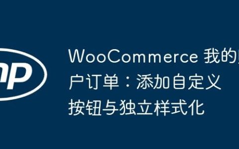 WooCommerce 我的账户订单：添加自定义按钮与独立样式化