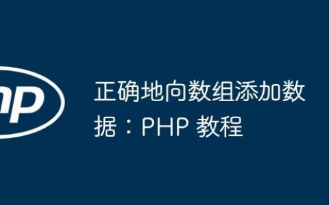 正确地向数组添加数据：PHP 教程