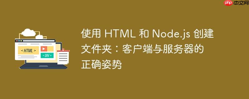 使用 html 和 node.js 创建文件夹:客户端与服务器的正确姿势