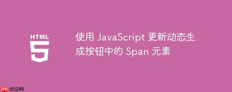 使用 javascript 更新动态生成按钮中的 span 元素