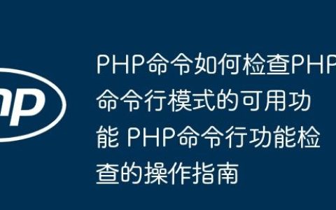 PHP命令如何检查PHP命令行模式的可用功能 PHP命令行功能检查的操作指南