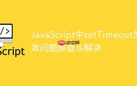JavaScript中setTimeout失效问题排查与解决
