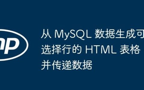 从 MySQL 数据生成可选择行的 HTML 表格并传递数据