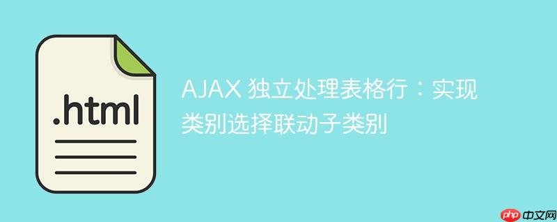 ajax 独立处理表格行:实现类别选择联动子类别
