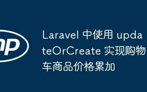 Laravel 中使用 updateOrCreate 实现购物车商品价格累加