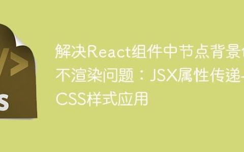 解决React组件中节点背景色不渲染问题：JSX属性传递与CSS样式应用