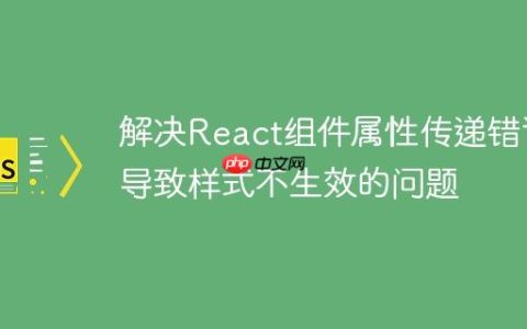 解决React组件属性传递错误导致样式不生效的问题