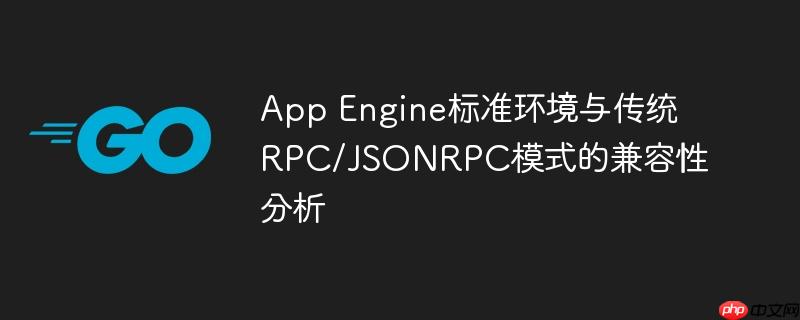 App Engine标准环境与传统RPC/JSONRPC模式的兼容性分析