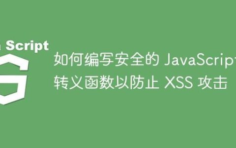 如何编写安全的 JavaScript 转义函数以防止 XSS 攻击