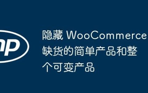 隐藏 WooCommerce 中缺货的简单产品和整个可变产品