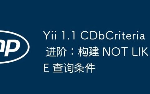 Yii 1.1 CDbCriteria 进阶：构建 NOT LIKE 查询条件