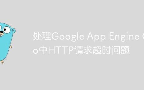 处理Google App Engine Go中HTTP请求超时问题