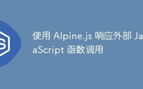 使用 Alpine.js 响应外部 JavaScript 函数调用