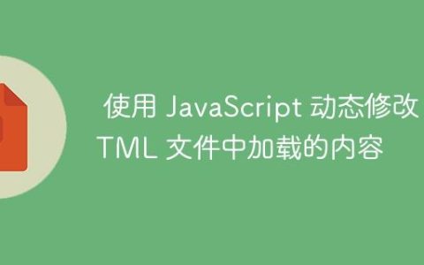 使用 JavaScript 动态修改 HTML 文件中加载的内容