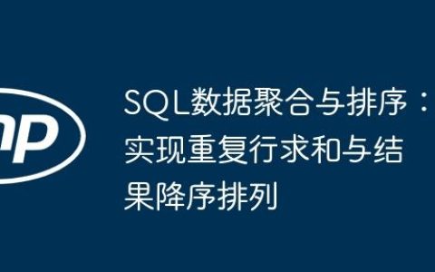SQL数据聚合与排序：实现重复行求和与结果降序排列