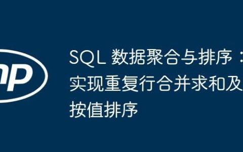 SQL 数据聚合与排序：实现重复行合并求和及按值排序