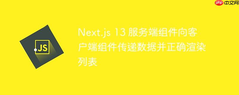 Next.js 13 服务端组件向客户端组件传递数据并正确渲染列表