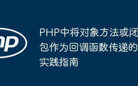 PHP中将对象方法或闭包作为回调函数传递的实践指南