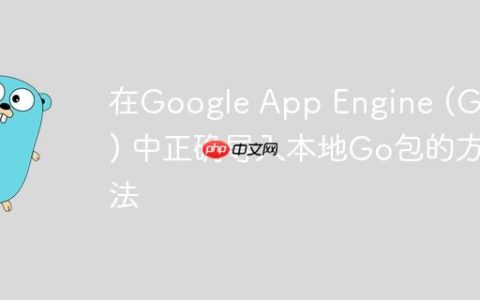 在Google App Engine (GAE) 中正确导入本地Go包的方法