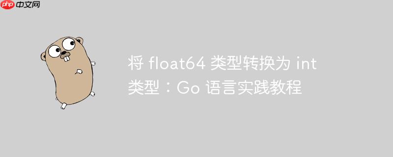 将 float64 类型转换为 int 类型:go 语言实践教程