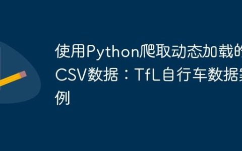 使用Python爬取动态加载的CSV数据：TfL自行车数据案例