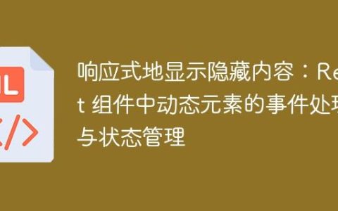 响应式地显示隐藏内容：React 组件中动态元素的事件处理与状态管理