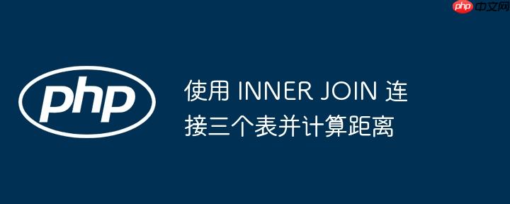 使用 inner join 连接三个表并计算距离
