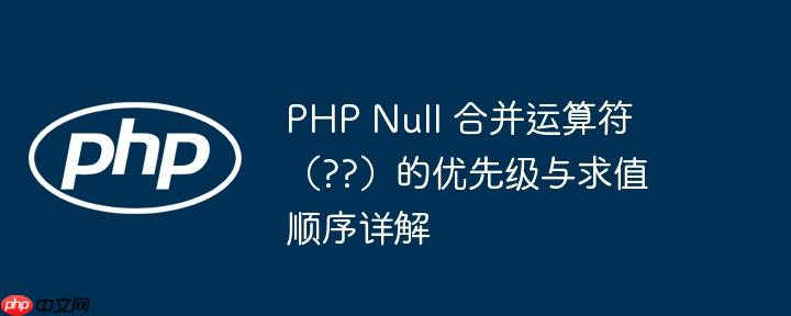 PHP Null 合并运算符(??)的优先级与求值顺序详解
