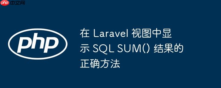 在 Laravel 视图中显示 SQL SUM() 结果的正确方法