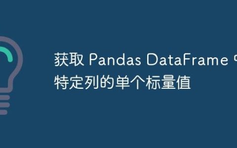 获取 Pandas DataFrame 中特定列的单个标量值