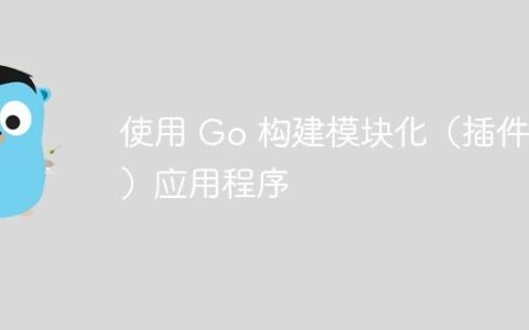 使用 Go 构建模块化（插件式）应用程序