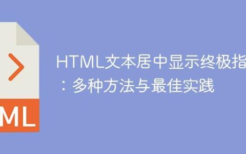 HTML文本居中显示终极指南：多种方法与最佳实践