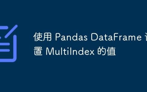 使用 Pandas DataFrame 设置 MultiIndex 的值