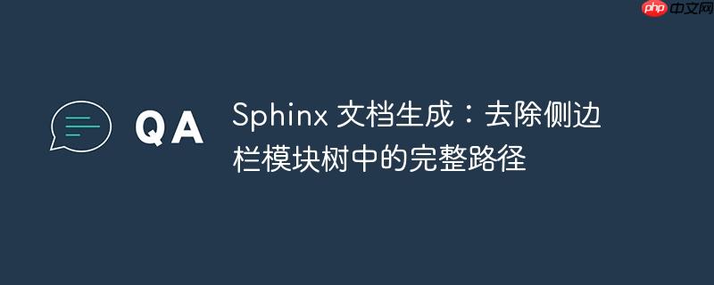 sphinx 文档生成:去除侧边栏模块树中的完整路径