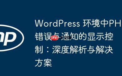 WordPress 环境中PHP错误与通知的显示控制：深度解析与解决方案