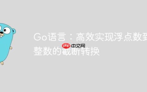Go语言：高效实现浮点数到整数的截断转换
