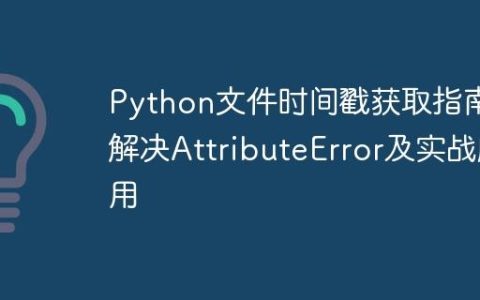 Python文件时间戳获取指南：解决AttributeError及实战应用