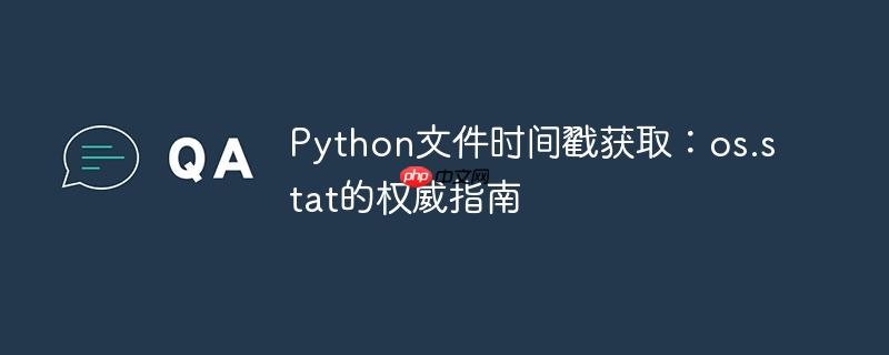 Python文件时间戳获取:os.stat的权威指南