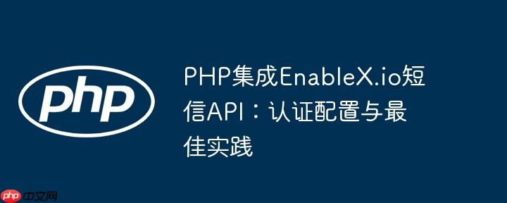 PHP集成EnableX.io短信API:认证配置与最佳实践