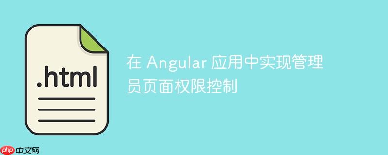在 Angular 应用中实现管理员页面权限控制