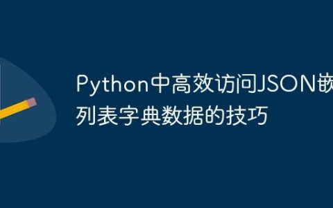 Python中高效访问JSON嵌套列表字典数据的技巧