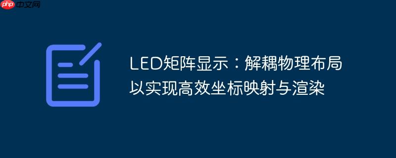 LED矩阵显示:解耦物理布局以实现高效坐标映射与渲染