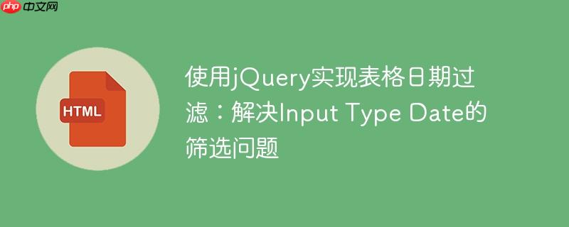 使用jQuery实现表格日期过滤:解决Input Type Date的筛选问题