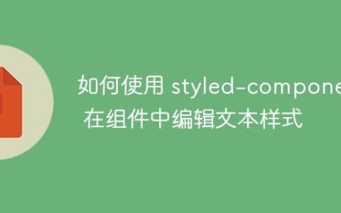 如何使用 styled-components 在组件中编辑文本样式
