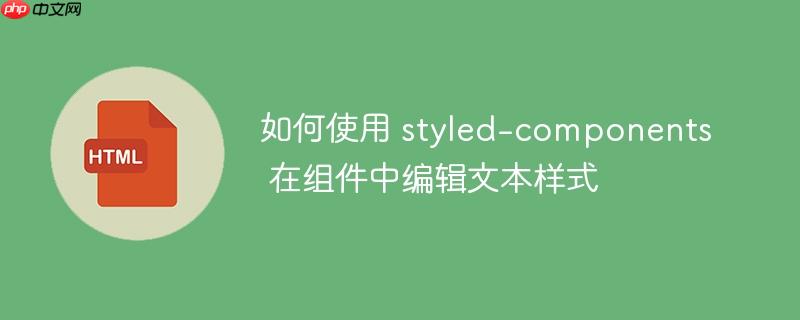 如何使用 styled-components 在组件中编辑文本样式