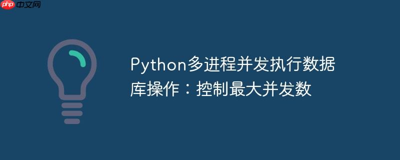 python多进程并发执行数据库操作:控制最大并发数