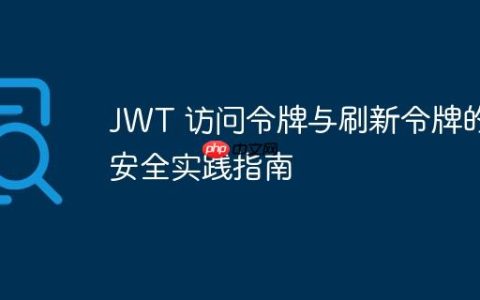 JWT 访问令牌与刷新令牌的安全实践指南
