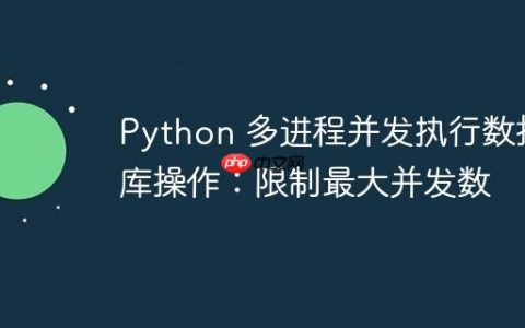 Python 多进程并发执行数据库操作：限制最大并发数