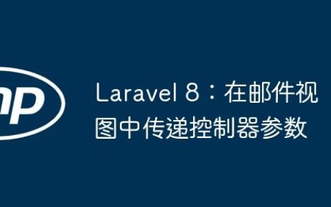 Laravel 8：在邮件视图中传递控制器参数